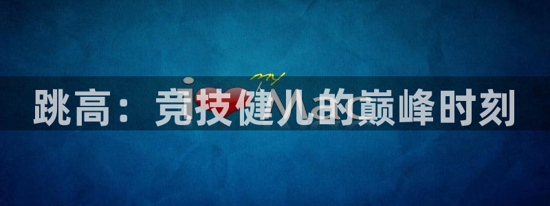 k1体育链接：跳高：竞技健儿的巅峰时刻